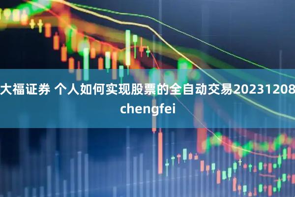 大福证券 个人如何实现股票的全自动交易20231208chengfei